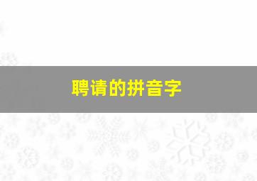 聘请的拼音字