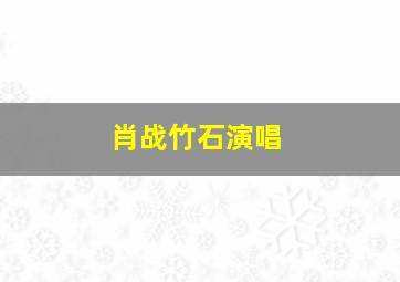 肖战竹石演唱