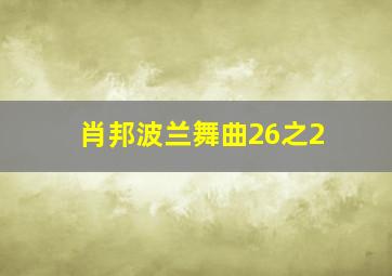 肖邦波兰舞曲26之2