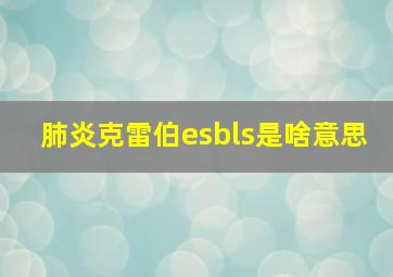 肺炎克雷伯esbls是啥意思