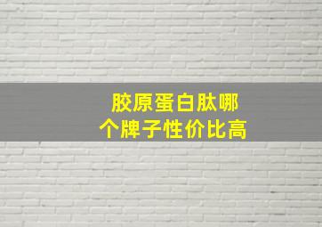 胶原蛋白肽哪个牌子性价比高