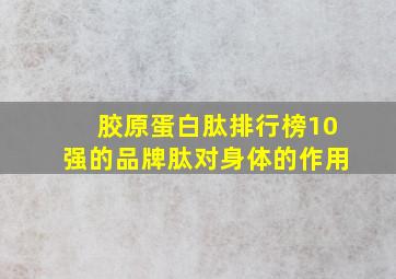 胶原蛋白肽排行榜10强的品牌肽对身体的作用