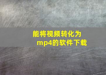 能将视频转化为mp4的软件下载