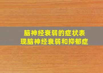 脑神经衰弱的症状表现脑神经衰弱和抑郁症