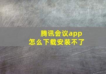 腾讯会议app怎么下载安装不了