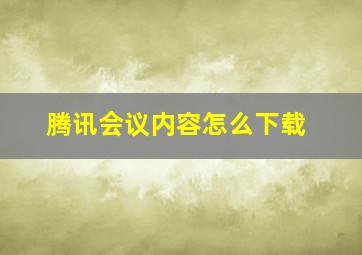 腾讯会议内容怎么下载