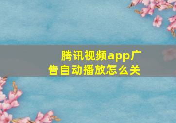 腾讯视频app广告自动播放怎么关