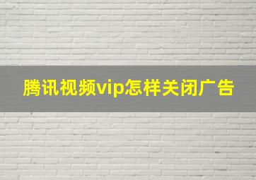 腾讯视频vip怎样关闭广告