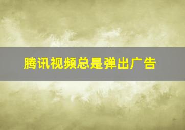 腾讯视频总是弹出广告