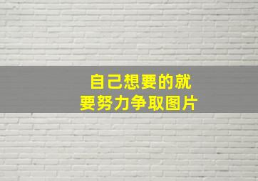 自己想要的就要努力争取图片