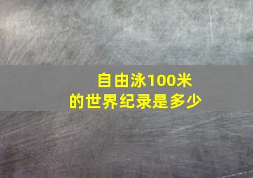 自由泳100米的世界纪录是多少