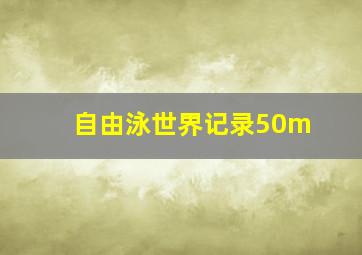 自由泳世界记录50m