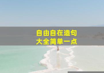 自由自在造句大全简单一点