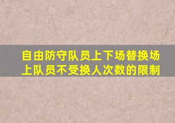 自由防守队员上下场替换场上队员不受换人次数的限制