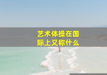 艺术体操在国际上又称什么