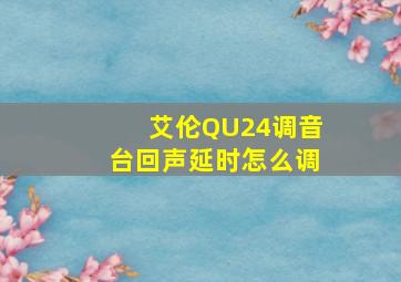 艾伦QU24调音台回声延时怎么调