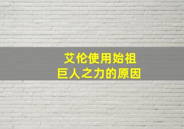 艾伦使用始祖巨人之力的原因