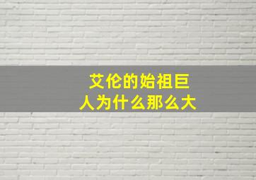 艾伦的始祖巨人为什么那么大