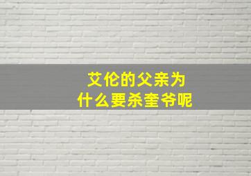 艾伦的父亲为什么要杀奎爷呢