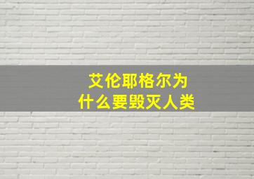 艾伦耶格尔为什么要毁灭人类