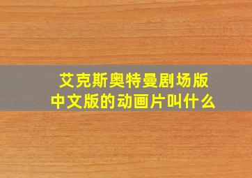 艾克斯奥特曼剧场版中文版的动画片叫什么