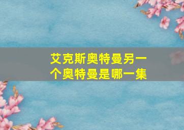 艾克斯奥特曼另一个奥特曼是哪一集