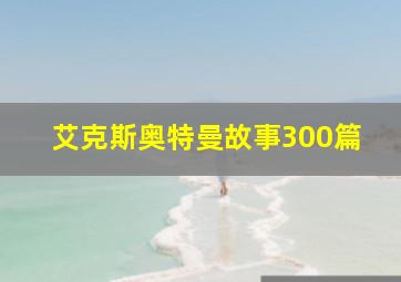 艾克斯奥特曼故事300篇