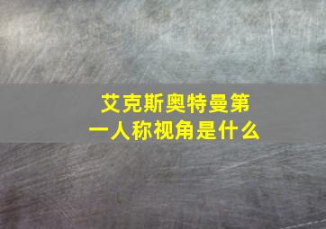 艾克斯奥特曼第一人称视角是什么