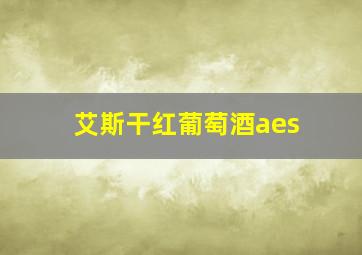 艾斯干红葡萄酒aes