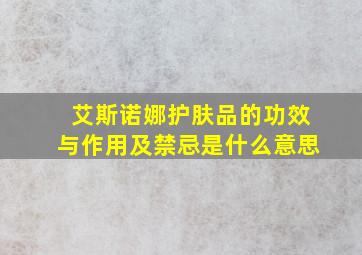 艾斯诺娜护肤品的功效与作用及禁忌是什么意思