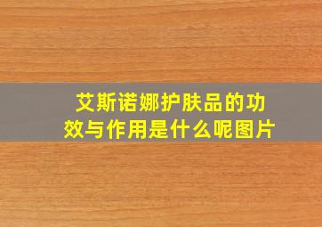 艾斯诺娜护肤品的功效与作用是什么呢图片