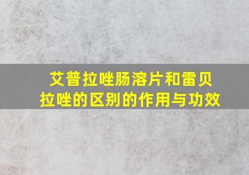 艾普拉唑肠溶片和雷贝拉唑的区别的作用与功效