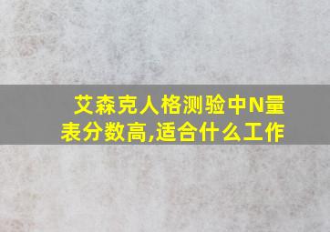 艾森克人格测验中N量表分数高,适合什么工作