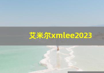 艾米尔xmlee2023