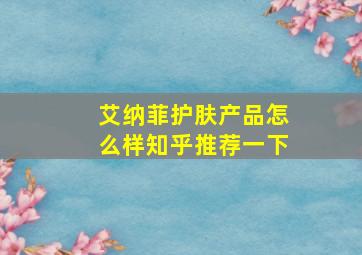 艾纳菲护肤产品怎么样知乎推荐一下