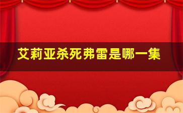 艾莉亚杀死弗雷是哪一集