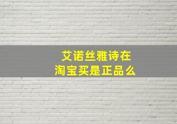 艾诺丝雅诗在淘宝买是正品么