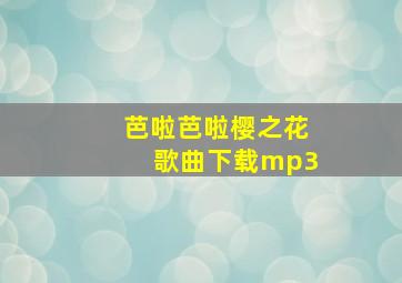 芭啦芭啦樱之花歌曲下载mp3