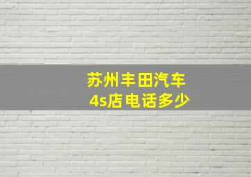 苏州丰田汽车4s店电话多少