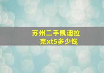 苏州二手凯迪拉克xt5多少钱