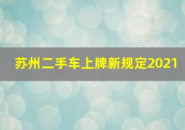 苏州二手车上牌新规定2021