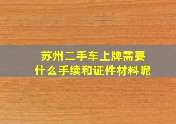 苏州二手车上牌需要什么手续和证件材料呢