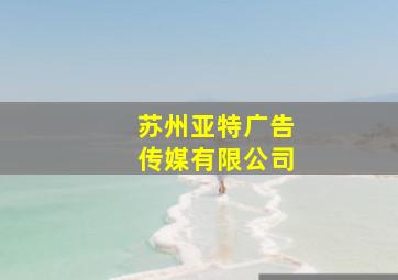 苏州亚特广告传媒有限公司