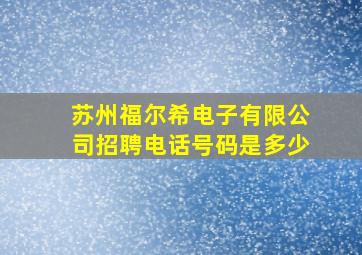 苏州福尔希电子有限公司招聘电话号码是多少