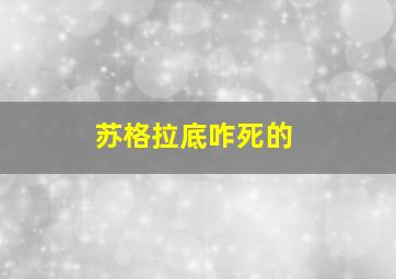 苏格拉底咋死的