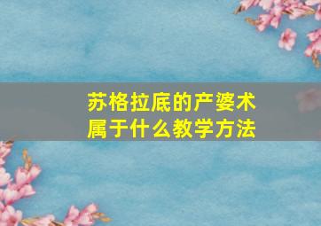 苏格拉底的产婆术属于什么教学方法