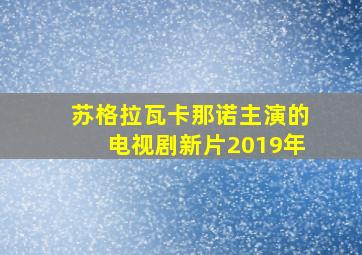 苏格拉瓦卡那诺主演的电视剧新片2019年