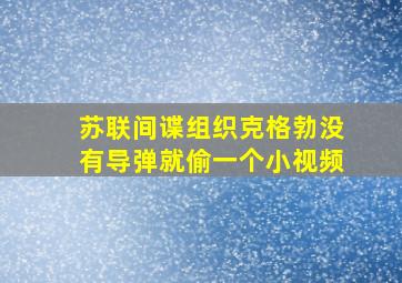 苏联间谍组织克格勃没有导弹就偷一个小视频