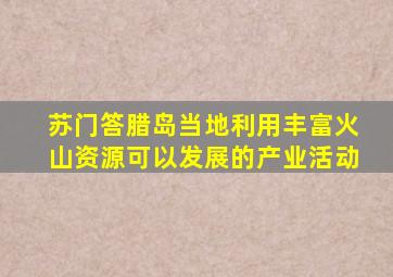 苏门答腊岛当地利用丰富火山资源可以发展的产业活动