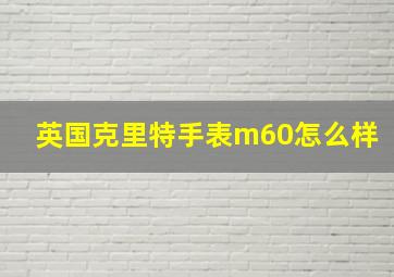 英国克里特手表m60怎么样